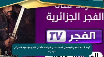 تردد قناة الفجر الرسمي لمسلسل قيامة عثمان HD ومواعيد العرض الجديدة